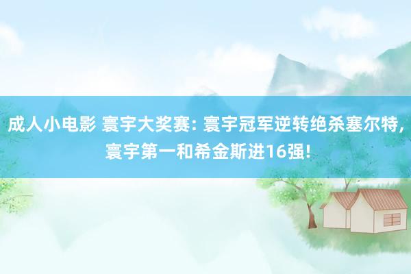 成人小电影 寰宇大奖赛: 寰宇冠军逆转绝杀塞尔特， 寰宇第一和希金斯进16强!