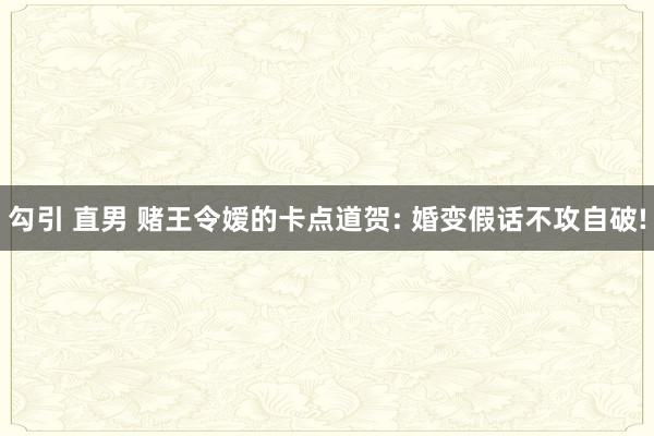 勾引 直男 赌王令嫒的卡点道贺: 婚变假话不攻自破!